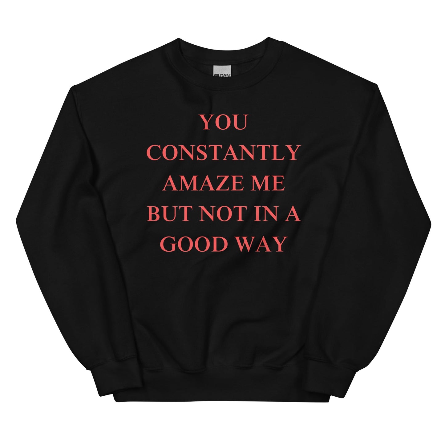 You constantly amaze me but not in a good way Sweatshirt - The Cool Gecko