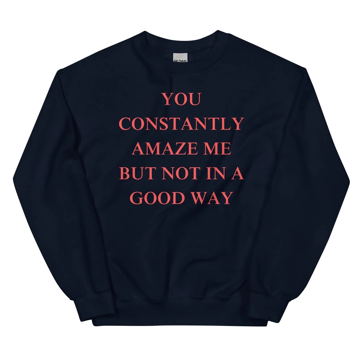 You constantly amaze me but not in a good way Sweatshirt - The Cool Gecko