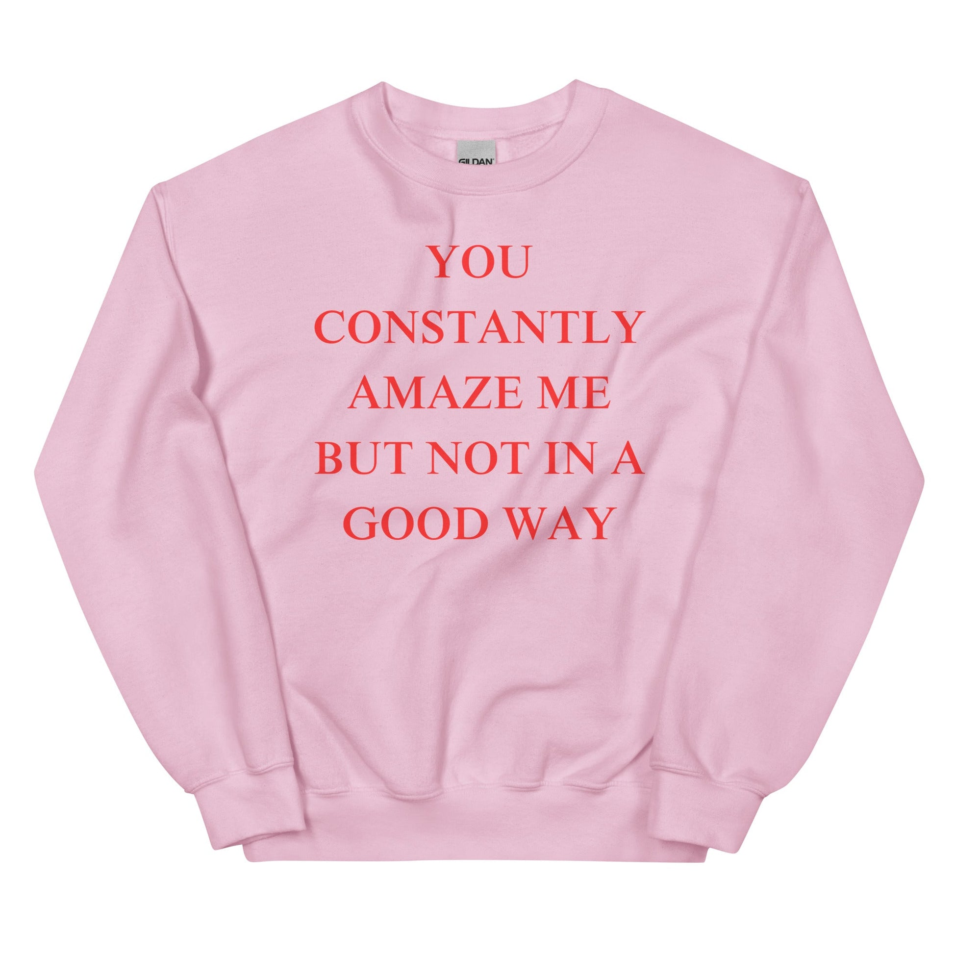 You constantly amaze me but not in a good way Sweatshirt - The Cool Gecko